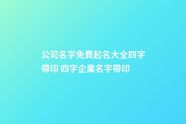 公司名字免費起名大全四字帶印 四字企業名字帶印-第1張-公司起名-玄機派